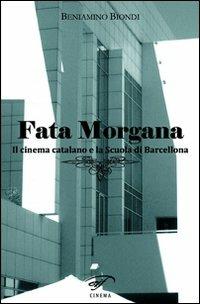 Fata Morgana. Il cinema catalano e la scuola di Barcellona - Beniamino Biondi - Libro Il Foglio Letterario Edizioni 2011, Cinema | Libraccio.it
