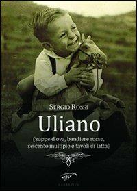 Uliano (zuppe d'ova, bandiere rosse, seicento multiple e tavoli di latta) - Sergio Rossi - Libro Ass. Culturale Il Foglio 2011, Narrativa | Libraccio.it