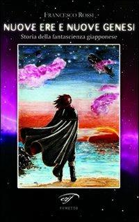 Nuove ere e nuove genesi. Storia della fantascienza giapponese - Francesco Rossi - Libro Il Foglio Letterario Edizioni 2011, Fumetto | Libraccio.it