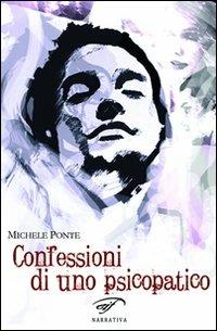 Confessioni di uno psicopatico - Michele Ponte - Libro Il Foglio Letterario Edizioni 2011, Narrativa | Libraccio.it