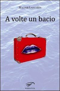 A volte un bacio - Walter Lazzarin - Libro Ass. Culturale Il Foglio 2011, Narrativa | Libraccio.it
