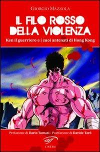 Il filo rosso della violenza. Ken il guerriero e i suoi antenati di Hong Kong - Giorgio Mazzola - Libro Il Foglio Letterario Edizioni 2011, Cinema | Libraccio.it