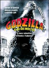 Godzilla. Il re dei mostri. Il sauro radioattivo di Honda e Tsuburaya