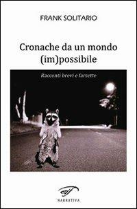 Cronache da un mondo (im)possibile. Racconti brevi e farsette - Frank Solitario - Libro Il Foglio Letterario Edizioni 2012, Narrativa | Libraccio.it
