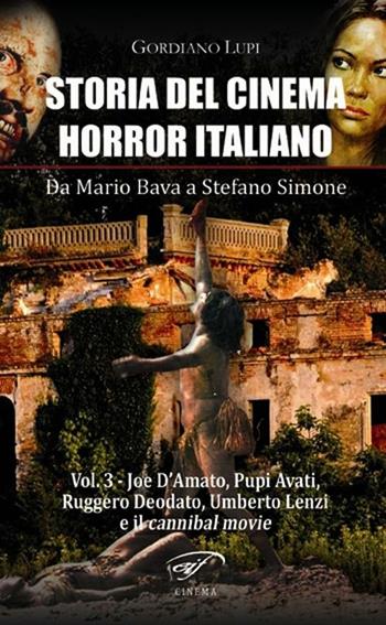 Storia del cinema horror italiano. Da Mario Bava a Stefano Simone. Vol. 3: Joe D'Amato, Pupi Avati, Ruggero Deodato, Umberto Lenzi e il cannibal movie. - Gordiano Lupi - Libro Ass. Culturale Il Foglio 2012, Cinema | Libraccio.it