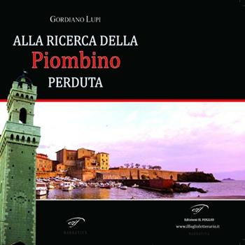 Alla ricerca della Piombino perduta - Gordiano Lupi - Libro Ass. Culturale Il Foglio 2012 | Libraccio.it