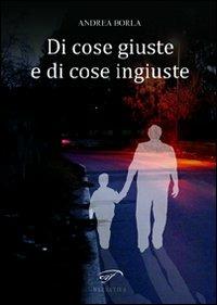 Di cose giuste e di cose ingiuste - Andrea Borla - Libro Il Foglio Letterario Edizioni 2012 | Libraccio.it