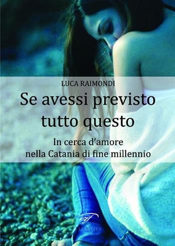Se avessi previsto tutto questo. In cerca d'amore nella Catania di fine millennio - Luca Raimondi - Libro Ass. Culturale Il Foglio 2013, Narrativa | Libraccio.it