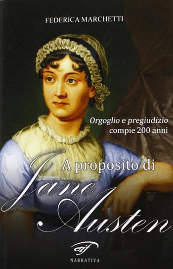 A proposito di Jane Austen. Orgoglio e pregiudizio compie 200 anni - Federica Marchetti - Libro Il Foglio Letterario Edizioni 2013, Narrativa | Libraccio.it