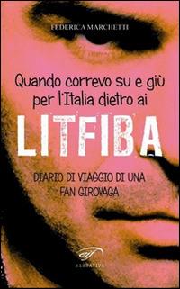 Quando correvo su e giù per l'Italia dietro ai Litfiba. Diario di viaggio di una fan girovaga - Federica Marchetti - Libro Il Foglio Letterario Edizioni 2014, Narrativa | Libraccio.it