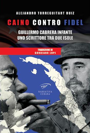 Caino contro Fidel. Guillermo Cabrera Infante, uno scrittore tra due isole - Alejandro Torreguitart Ruiz - Libro Il Foglio Letterario Edizioni 2014, Narrativa cubana | Libraccio.it