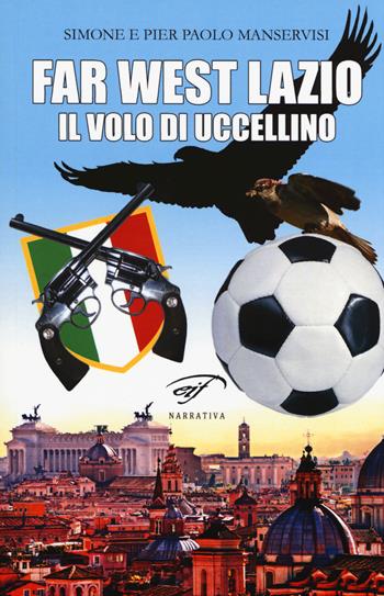 Far west Lazio. Il volo di Uccellino - Simone Manservisi, P. paolo Manservisi - Libro Il Foglio Letterario Edizioni 2015, Narrativa | Libraccio.it