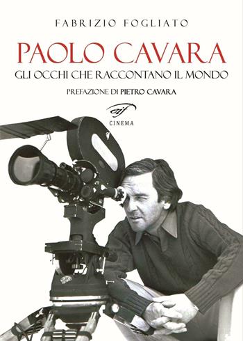 Paolo Cavara. Gli occhi che raccontano il mondo - Fabrizio Fogliato - Libro Ass. Culturale Il Foglio 2014, Cinema | Libraccio.it