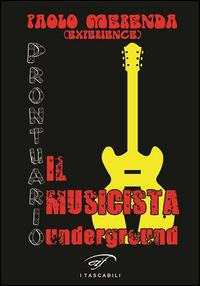 Il musicista underground. Prontuario - Paolo Merenda - Libro Ass. Culturale Il Foglio 2014, Narrativa | Libraccio.it