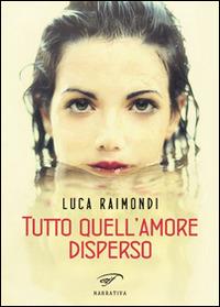 Tutto quell'amore disperso - Luca Raimondi - Libro Ass. Culturale Il Foglio 2014, Narrativa | Libraccio.it
