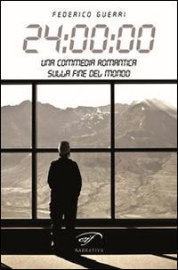 24:00:00. Una commedia romantica sulla fine del mondo - Federico Guerri - Libro Il Foglio Letterario Edizioni 2014, Narrativa | Libraccio.it