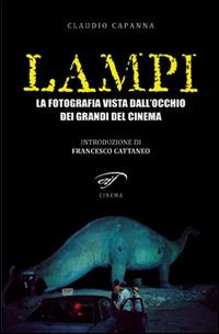 Lampi. La fotografia vista dall'occhio dei grandi del cinema - Claudio Capanna - Libro Il Foglio Letterario Edizioni 2014, Cinema | Libraccio.it