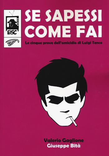 Se sapessi come fai. Le cinque prove dell'omicidio di Luigi Tenco - Valerio Gaglione, Giuseppe Bità - Libro Il Foglio Letterario Edizioni 2015, Electric sheep comics | Libraccio.it