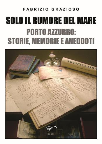 Solo il rumore del mare. Porto Azzurro: storia, memorie e aneddoti - Fabrizio Grazioso - Libro Il Foglio Letterario Edizioni 2015, I saggi | Libraccio.it