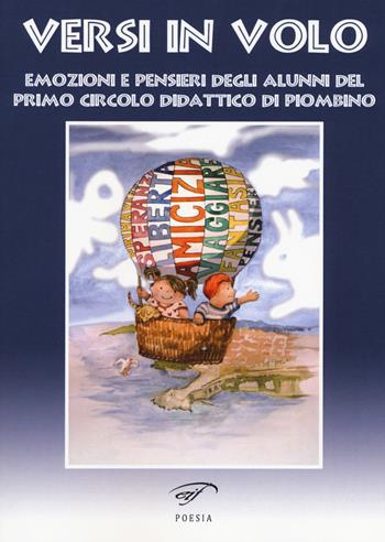 Versi in volo. Emozioni e pensieri degli alunni del primo circolo didattico di Piombino  - Libro Il Foglio Letterario Edizioni 2015, Poesia | Libraccio.it