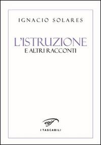 L'istruzione e altri racconti - Ignacio Solares - Libro Il Foglio Letterario Edizioni 2015, I tascabili | Libraccio.it