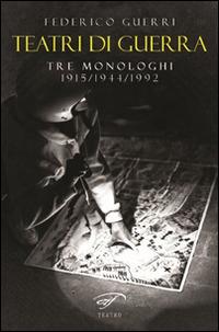 Teatri di guerra. Tre monologhi: 1915-1944-1992 - Federico Guerri - Libro Il Foglio Letterario Edizioni 2015, Teatro | Libraccio.it