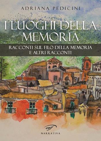 I luoghi della memoria. Racconti sul filo della memoria e altri racconti - Adriana Pedicini - Libro Il Foglio Letterario Edizioni 2016, Narrativa | Libraccio.it