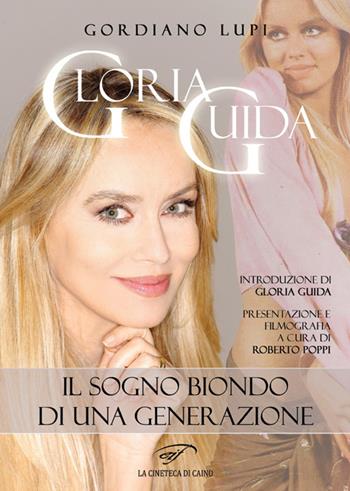 Gloria Guida. Il sogno biondo di una generazione - Gordiano Lupi - Libro Il Foglio Letterario Edizioni 2015, La cineteca di Caino | Libraccio.it