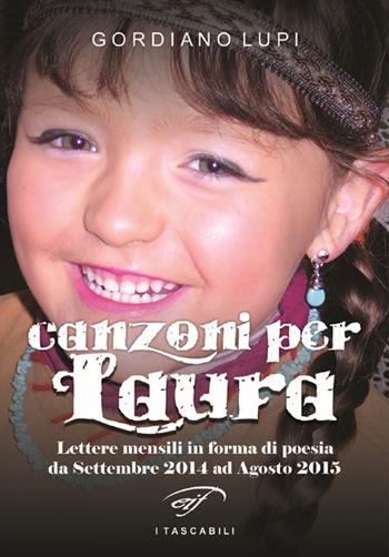 Canzoni per Laura. Lettere mensili in forma di poesia da Settembre 2014 ad Agosto 2015 - Gordiano Lupi - Libro Ass. Culturale Il Foglio 2015, I tascabili | Libraccio.it