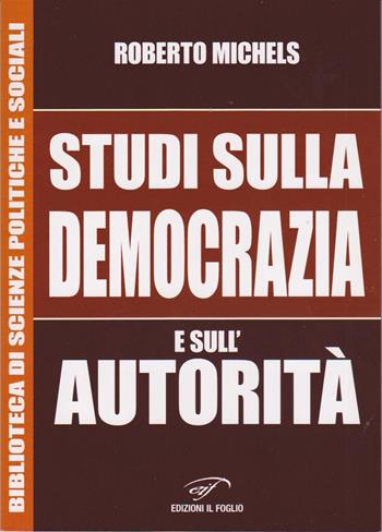 Studi sulla democrazia e sull'autorità - Roberto Michels - Libro Il Foglio Letterario Edizioni 2015, Biblioteca di scienze politiche e sociali | Libraccio.it