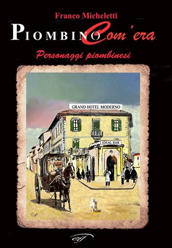 Piombino com'era. Personaggi piombinesi - Franco Micheletti - Libro Ass. Culturale Il Foglio 2016, Narrativa | Libraccio.it