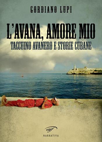 L'Avana, amore mio. Taccuino avanero e storie cubane - Gordiano Lupi - Libro Il Foglio Letterario Edizioni 2016, Narrativa | Libraccio.it
