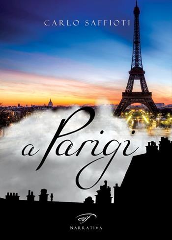 A Parigi - Carlo Saffioti - Libro Il Foglio Letterario Edizioni 2016, Narrativa | Libraccio.it
