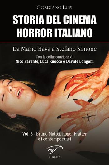 Storia del cinema horror italiano. Da Mario Bava a Stefano Simone. Vol. 5: Bruno Mattei, Roger Fratter e i contemporanei. - Gordiano Lupi - Libro Ass. Culturale Il Foglio 2016, Cinema | Libraccio.it