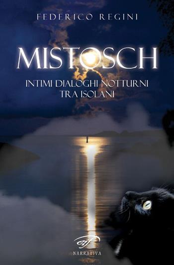 Mistosch. Intimi dialoghi notturni tra isolani - Federico Regini - Libro Ass. Culturale Il Foglio 2017, Narrativa | Libraccio.it