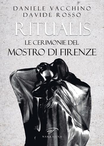 Ritualis. Le cerimonie del Mostro di Firenze - Daniele Vacchino, Davide Rosso - Libro Ass. Culturale Il Foglio 2017, Narrativa | Libraccio.it