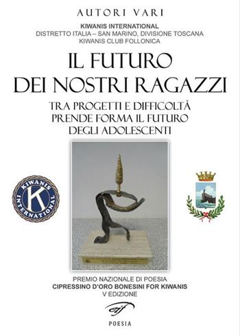 Il futuro dei nostri ragazzi. Tra progetti e difficoltà prende forma il futuro degli adolescenti. Cipressino d'oro bonesini for Kiwanis 2016  - Libro Il Foglio Letterario Edizioni 2017, Poesia | Libraccio.it