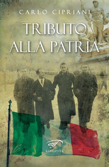 Tributo alla patria - Carlo Cipriani - Libro Ass. Culturale Il Foglio 2017, Narrativa | Libraccio.it