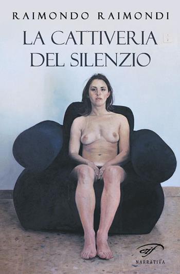 La cattiveria del silenzio - Raimondo Raimondi - Libro Il Foglio Letterario Edizioni 2017, Narrativa | Libraccio.it