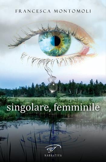 Singolare, femminile - Francesca Montomoli - Libro Ass. Culturale Il Foglio 2017, Narrativa | Libraccio.it