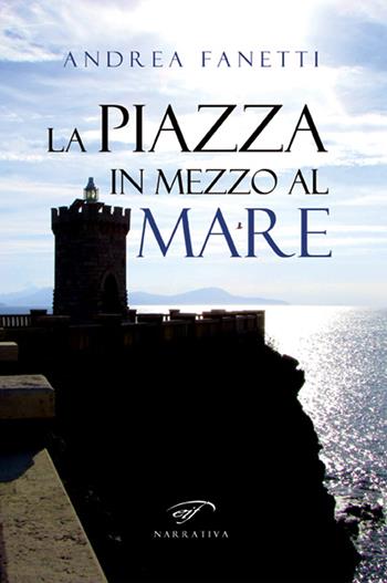 La piazza in mezzo al mare - Andrea Fanetti - Libro Ass. Culturale Il Foglio 2017, Narrativa | Libraccio.it