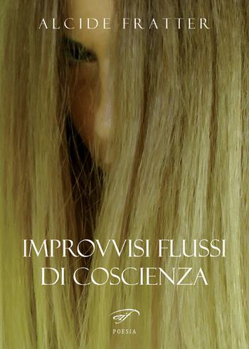 Improvvisi flussi di coscienza - Alcide Fratter - Libro Ass. Culturale Il Foglio 2017, Poesia | Libraccio.it