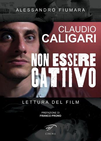 Claudio Caligari. Non essere cattivo. Lettura del film - Alessandro Fiumara - Libro Ass. Culturale Il Foglio 2017, Cinema | Libraccio.it
