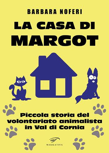 La casa di Margot. Piccola storia del volontariato animalista in Val di Cornia - Barbara Noferi - Libro Ass. Culturale Il Foglio 2017, Narrativa | Libraccio.it