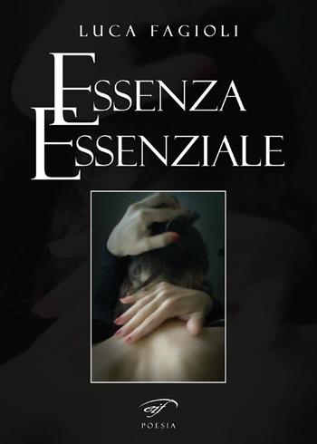 Essenza essenziale - Luca Fagioli - Libro Ass. Culturale Il Foglio 2018, Poesia | Libraccio.it
