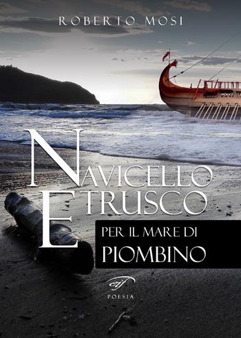 Navicello etrusco - Roberto Mosi - Libro Ass. Culturale Il Foglio 2017, Poesia | Libraccio.it