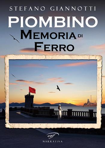 Piombino. Memoria di ferro - Stefano Giannotti - Libro Il Foglio Letterario Edizioni 2018, Narrativa | Libraccio.it