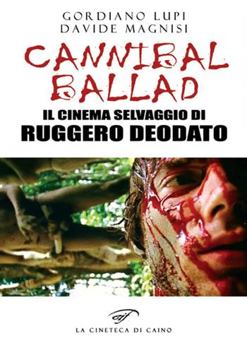 Cannibal ballad. Il cinema selvaggio di Ruggero Deodato - Gordiano Lupi, Davide Magnisi - Libro Il Foglio Letterario Edizioni 2019, La cineteca di Caino | Libraccio.it