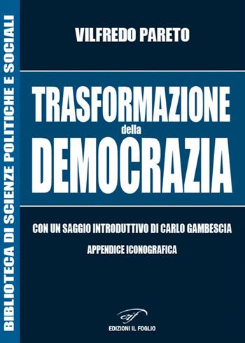 Trasformazione della democrazia - Vilfredo Pareto - Libro Il Foglio Letterario Edizioni 2018, Biblioteca di scienze politiche e sociali | Libraccio.it