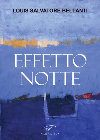 Effetto notte - Louis Salvatore Bellanti - Libro Il Foglio Letterario Edizioni 2018, Narrativa | Libraccio.it
